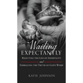 Waiting Expectantly: Rejecting the Lies of Infertility and Embracing the Truth of God's Word