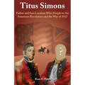 Titus Simons: Father and Son Loyalists Who Fought in the American Revolution and the War of 1812