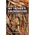 My Father's Smokehouse: Life at Fishcamp in Southeast Alaska
