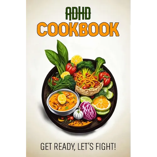 ADHD Cookbook: Feeding Hope, Nurturing Health