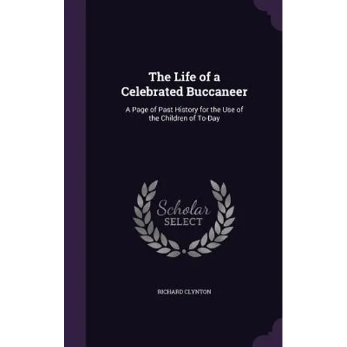 The Life of a Celebrated Buccaneer: A Page of Past History for the Use of the Children of To-Day