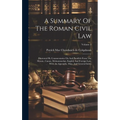 A Summary Of The Roman Civil Law: Illustrated By Commentaries On And Parallels From The Mosaic, Canon, Mohammedan, English And Foreign Law, With An Ap