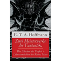 Zwei Meisterwerke der Fantastik: Die Elixiere des Teufels + Lebensansichten des Katers Murr: Zwei Romane von dem Meister der schwarzen Romantik