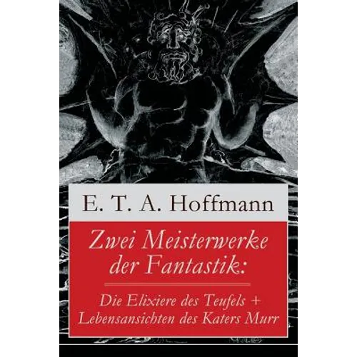 Zwei Meisterwerke der Fantastik: Die Elixiere des Teufels + Lebensansichten des Katers Murr: Zwei Romane von dem Meister der schwarzen Romantik