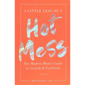 A Little Less of a Hot Mess: The Modern Mom's Guide to Growth & Evolution