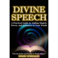 Divine Speech: A Practical Guide to Adding Magick, Power, and Influence to Your Words