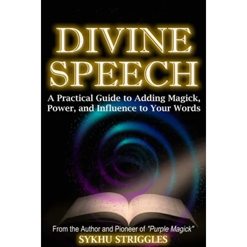 Divine Speech: A Practical Guide to Adding Magick, Power, and Influence to Your Words