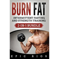 Burn Fat: Intermittent Fasting and Strength Training (2-IN-1 Bundle)
