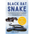 Black Rat Snake: Facts And Informations Concerning Keeping Black Rat Snakes, Raising, Caring, Health Care, Feeding Needs And Lifespan Of Your Snakes