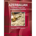 Azerbaijan Investment, Trade Laws and Regulations Handbook Volume 1 Strategic Information and Regulations