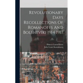 Revolutionary Days Recollections Of Romanoffs And Bolsheviki 1914 1917