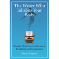 The Writer Who Inhabits Your Body: Somatic Practices to Enhance Creativity and Inspiration