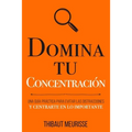 Domina Tu Concentración: Una guía práctica para evitar las distracciones y centrarte en lo importante