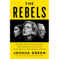 The Rebels: Elizabeth Warren, Bernie Sanders, Alexandria Ocasio-Cortez, and the Struggle Fora New American Politics