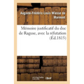 Mémoire Justificatif Du Duc de Raguse, Avec La Réfutation
