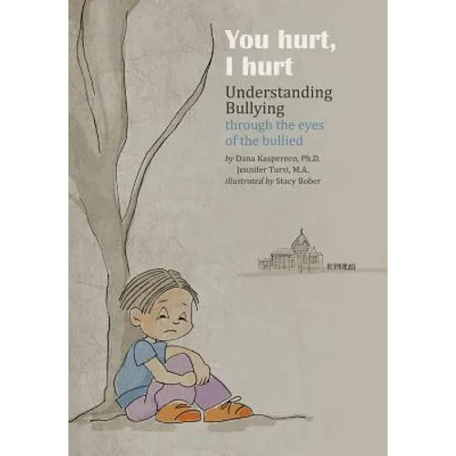 You Hurt, I Hurt: Understanding Bullying Through the Eyes of the Bullied & Bullier - Paperback
