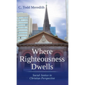 Where Righteousness Dwells: Social Justice in Christian Perspective