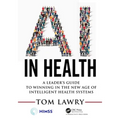 AI in Health: A Leader's Guide to Winning in the New Age of Intelligent Health Systems