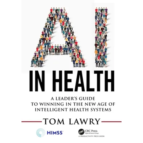 AI in Health: A Leader's Guide to Winning in the New Age of Intelligent Health Systems