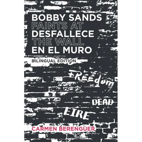 Bobby Sands Desfallece en el Muro / Bobby Sands Faints at the Wall: Bilingual Edition