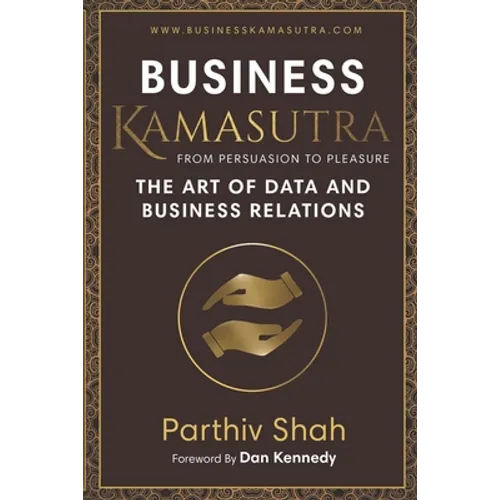 Business KAMASUTRA FROM PERSUASION TO PLEASURE: The Art of Data and Business Relations