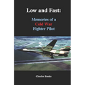 Low and Fast: Memories of a Cold War Fighter Pilot
