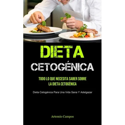 Dieta Cetogénica: Todo Lo Que Necesita Saber Sobre La Dieta Cetogénica (Dieta Cetogénica Para Una Vida Sana Y Adelgazar)