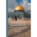 Remembering and Imagining Palestine: Identity and Nationalism from the Crusades to the Present