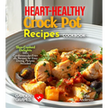 Heart-Healthy Crock Pot Recipes Cookbook: Slow-Cooked Delights - 100+ Cardiovascular-Friendly Recipes for Easy Dining, Pictures Included