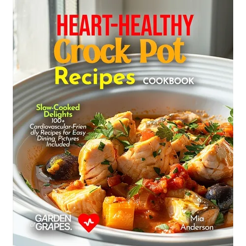 Heart-Healthy Crock Pot Recipes Cookbook: Slow-Cooked Delights - 100+ Cardiovascular-Friendly Recipes for Easy Dining, Pictures Included
