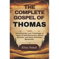 The Complete Gospel of Thomas: Unveiling the Lost Teachings of Jesus on Self-Discovery, Divine Wisdom, and Early Christian Mysticism