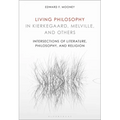 Living Philosophy in Kierkegaard, Melville, and Others: Intersections of Literature, Philosophy, and Religion