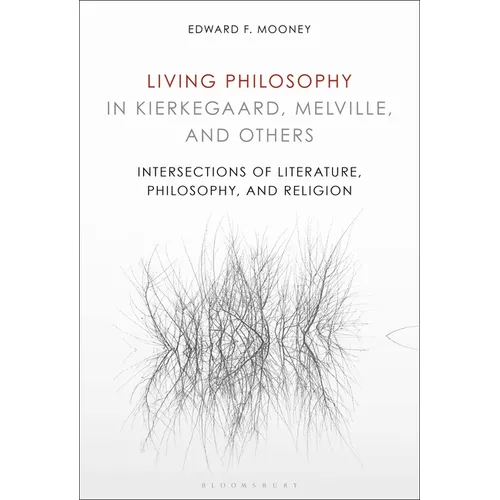 Living Philosophy in Kierkegaard, Melville, and Others: Intersections of Literature, Philosophy, and Religion