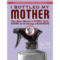 I Bottled My Mother: Grit, Grime & Growing a Business. the Mrs. Meyer's Story