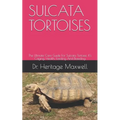 Sulcata Tortoises: The Ultmate Care Guide For Sulcata Tortoise, It's Caging, Health, Feeding And Breeding