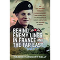 Behind Enemy Lines in France and the Far East: SOE and Jedburgh Operative Frederick Bailey, Who Fought with the Resistance in Europe and Battled the J