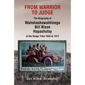 From Warrior to Judge the Biography of Wahshashowahtinega Bill Nixon Hapashutsy of the Osage Tribe 1843 to 1917: From Warrior to Judge