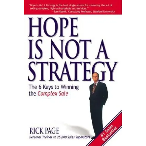 Hope Is Not a Strategy: The 6 Keys to Winning the Complex Sale