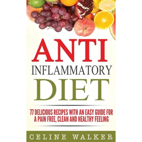 Anti Inflammatory Diet: 77 Delicious Recipes with an Easy Guide for a Pain Free, Clean and Healthy Feeling