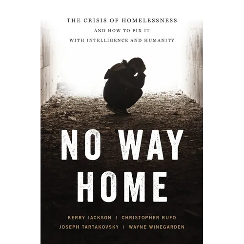 No Way Home: The Crisis of Homelessness and How to Fix It with Intelligence and Humanity