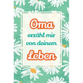 Oma, erzähl mir von deinem Leben: Deine Geschichte, unser Schatz - Ein Geschenk, um Erinnerungen lebendig zu halten und gemeinsam zu lachen