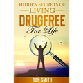 Hidden Secrets Of Living DrugFree ForLife: You Don't have To Go With The Status Quo