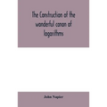 The construction of the wonderful canon of logarithms