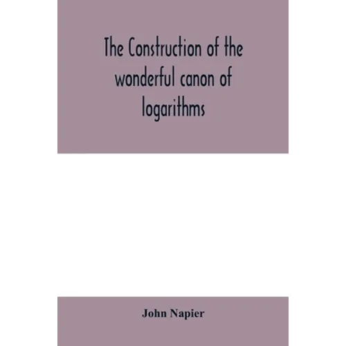 The construction of the wonderful canon of logarithms