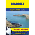 Biarritz Travel Guide (Quick Trips Series): Sights, Culture, Food, Shopping & Fun
