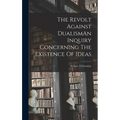 The Revolt Against DualismAn Inquiry Concerning The Existence Of Ideas
