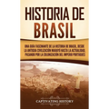 Historia de Brasil: Una guía fascinante de la historia de Brasil, desde la antigua civilización marayó hasta la actualidad, pasando por la colonizació