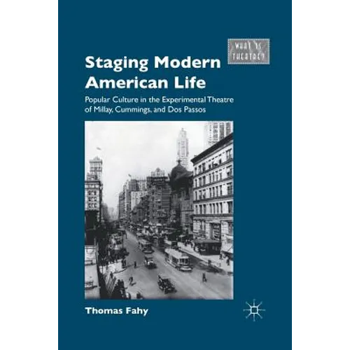 Staging Modern American Life: Popular Culture in the Experimental Theatre of Millay, Cummings, and Dos Passos