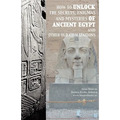 How to unlock the secrets, enigmas, and mysteries of Ancient Egypt and other old civilizations