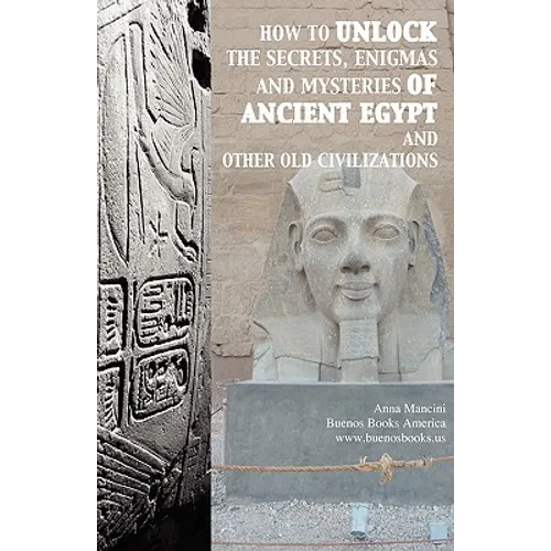 How to unlock the secrets, enigmas, and mysteries of Ancient Egypt and other old civilizations